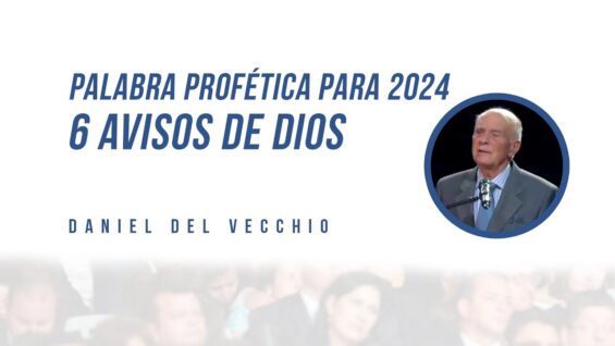 Palabra Profética 2024 – 6 avisos de Dios // Daniel Del Vecchio