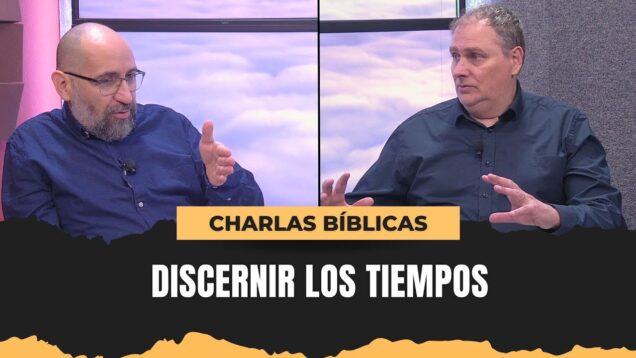 La Importancia de Discernir los Tiempos // Charlas Bíblicas