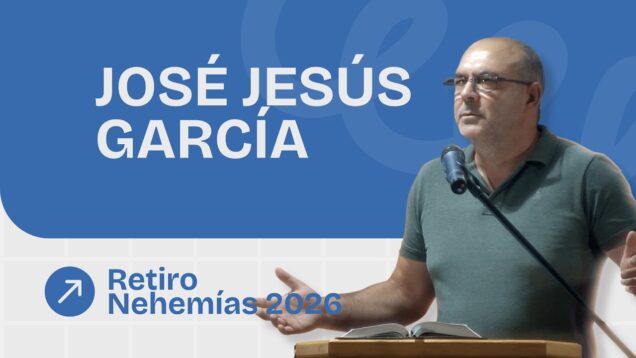 Predicación José Jesús García | Retiro Nehemías 2026
