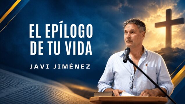 El epílogo de tu vida: ¿cómo terminarás tu historia? | Predicación Javi jiménez